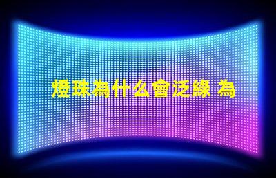 燈珠為什么會泛綠 為什么眼鏡泛綠